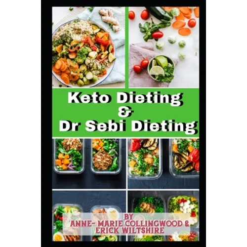 Keto Dieting and Dr Sebi Dieting: The Complete Guide: Full of delicious recipes, plant based diet recipes including delicious vegan meal, weight loss