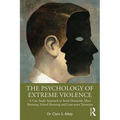 The Psychology of Extreme Violence: A Case Study Approach to Serial Homicide, Mass Shooting, School Shooting and Lone-Actor Terrorism