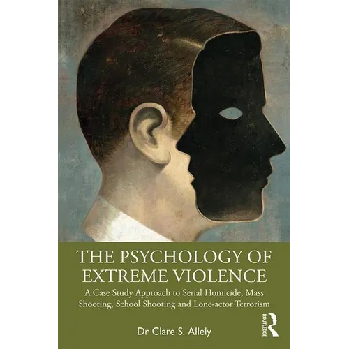 The Psychology of Extreme Violence: A Case Study Approach to Serial Homicide, Mass Shooting, School Shooting and Lone-Actor Terrorism