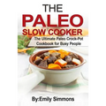 The Paleo Slow Cooker: The Ultimate Paleo Crock-Pot Cookbook for Busy People