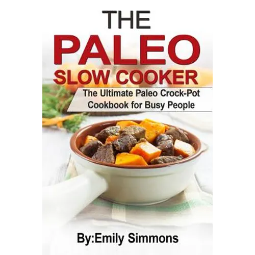 The Paleo Slow Cooker: The Ultimate Paleo Crock-Pot Cookbook for Busy People