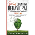 The Bible of Cognitive Behavioral Therapy Made Simple: 2 books in 1: Retrain Your Brain Using CBT to Overcome Anxiety, Fears, Phobias, Depression and