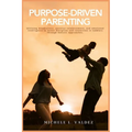 Purpose-Driven Parenting: Utilizing mindfulness, positive reinforcement, and emotional intelligence to foster discipline and connection in toddlers th
