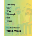 Yawning Our Way Through the Year: Teacher Planner 2024-2025: 8.5"x11", Monthly Calendar, Funny Quotations, and Coloring Pages included