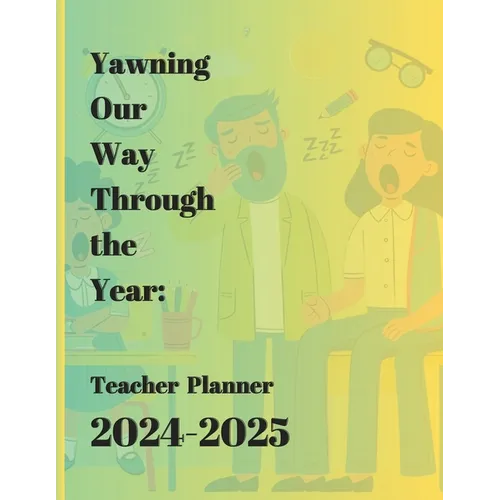 Yawning Our Way Through the Year: Teacher Planner 2024-2025: 8.5"x11", Monthly Calendar, Funny Quotations, and Coloring Pages included