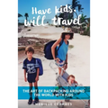 Have kids, will travel: The Art of Backpacking Around the World with Kids