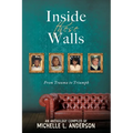 Inside These Walls: From Trauma to Triumph