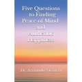 Five Questions to Finding Peace of Mind and Authentic Happiness