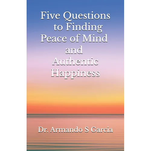 Five Questions to Finding Peace of Mind and Authentic Happiness