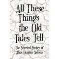 All These Things the Old Tales Tell - The Selected Poetry of Alice Dunbar Nelson