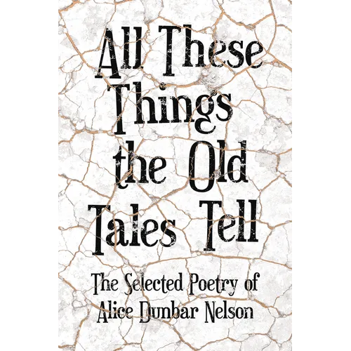 All These Things the Old Tales Tell - The Selected Poetry of Alice Dunbar Nelson