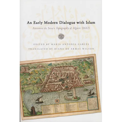 Early Modern Dialogue with Islam: Antonio de Sosa's Topography of Algiers (1612)