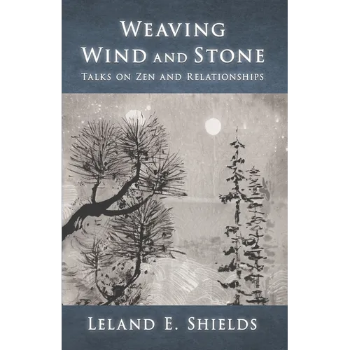 Weaving Wind and Stone: Talks on Zen and Relationships