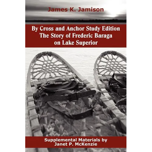 By Cross and Anchor Study Edition: The Story of Frederic Baraga on Lake Superior