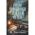 From Shattered to Ever After: A Sweet Fairytale Romance