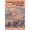 History Of The Jews And The Land Of Israel: Journey Of The Historical Connection