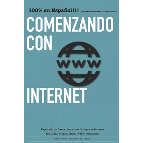 Comenzando con Internet: Un pequeño manual que explica en palabras simples que es internet y los términos más utilizados.