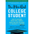 The Mindful College Student: How to Succeed, Boost Well-Being, and Build the Life You Want at University and Beyond