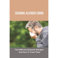 Seasonal Allergies Cough: The Different Seasonal Allergies And How To Treat Them: Treatments For Hay Fever