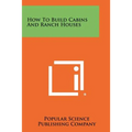 How To Build Cabins And Ranch Houses