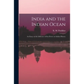 India and the Indian Ocean: an Essay on the Influence of Sea Power on Indian History