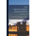 The Montgomery Manuscripts: 1603-1706 Complete From Family Papers by William Montgomery, of Rosemount