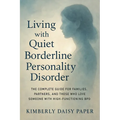 Living with Quiet Borderline Personality Disorder: The Complete Guide for Families, Partners, and Those Who Love Someone with High-Functioning BPD