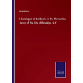 A Catalogue of the Books in the Mercantile Library of the City of Brooklyn, N.Y.