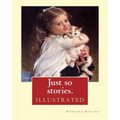 Just so stories. By: Rudyard Kipling (illustrated): Just So Stories for Little Children is a 1902 collection of origin stories by the Briti