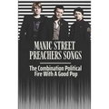 Manic Street Preachers Songs: The Combination Political Fire With A Good Pop: Manic Street Preachers Artists