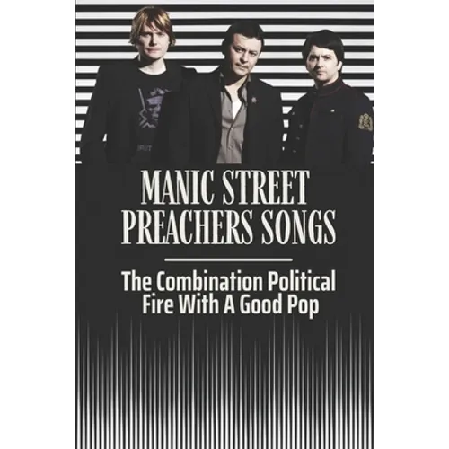 Manic Street Preachers Songs: The Combination Political Fire With A Good Pop: Manic Street Preachers Artists