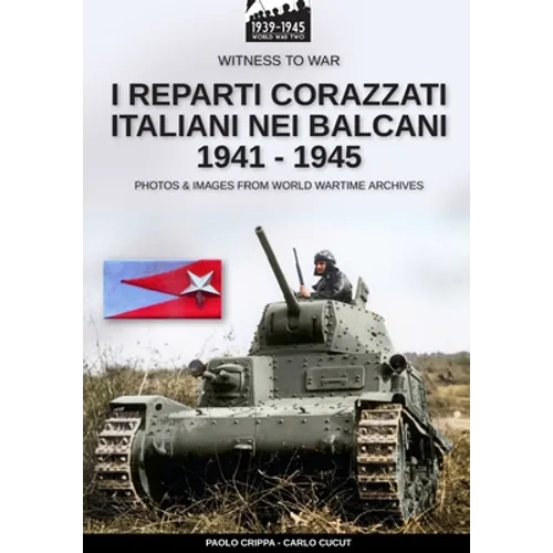 I reparti corazzati italiani nei Balcani 1941 - 1945