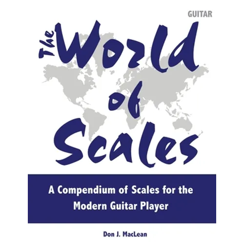 The World of Scales: A Compendium of Scales for the Modern Guitar Player
