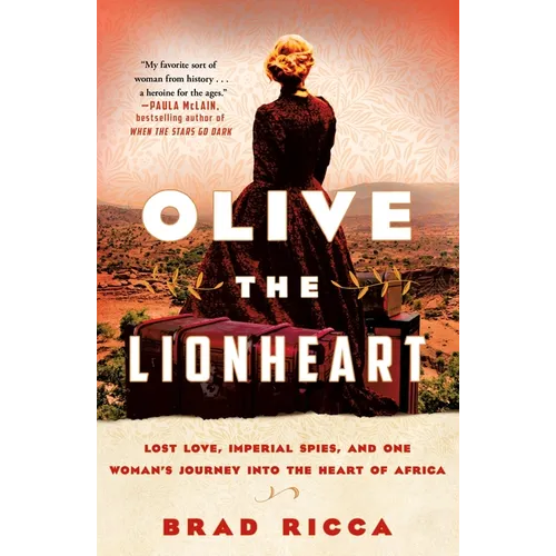 Olive the Lionheart: Lost Love, Imperial Spies, and One Woman's Journey Into the Heart of Africa