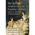 The British Aristocracy in Popular Culture: Essays on 200 Years of Representations