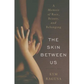 The Skin Between Us: A Memoir of Race, Beauty, and Belonging