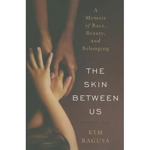 The Skin Between Us: A Memoir of Race, Beauty, and Belonging
