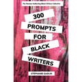 300 Writing Prompts for Black Writers: Creative and Verbal Sparks to Ignite Your Story
