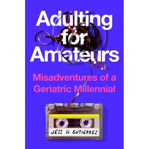 Adulting for Amateurs: Misadventures of a Geriatric Millennial