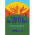 Across a Bridge of Fire: An American Teen's Odyssey from the Burn Ward to the Edge of the Cambodian Killing Fields