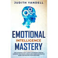Emotional Intelligence Mastery: The Ultimate 21-Day Guide to Increase your EQ, Improve your Social Skills and Communication at Work and Master Your Em