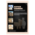 Alpaca Farming Essentials: Complete Guide to Alpaca Rearing, Raising, Breeding & Management - Expert Tips for Sustainable Husbandry, Health, Nutr