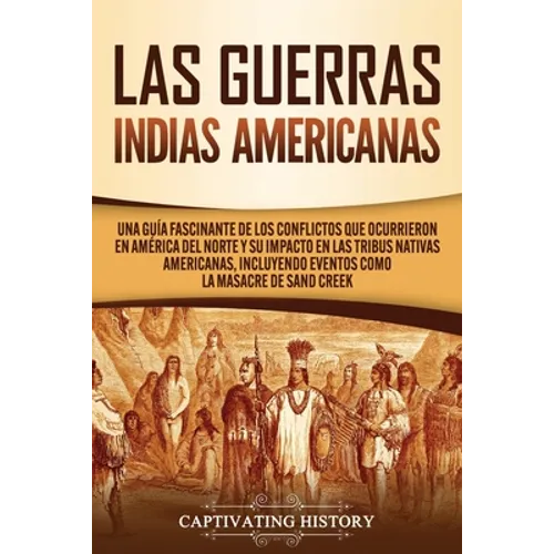 Las Guerras Indias Americanas: Una guía fascinante de los conflictos que ocurrieron en América del Norte y su impacto en las tribus nativas americanas