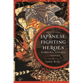 Japanese Fighting Heroes: Warriors, Samurai and Ronins