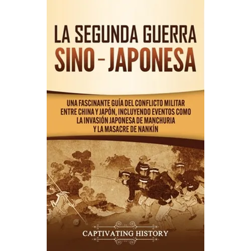 La Segunda Guerra Sino-Japonesa: Una Fascinante Guía del Conflicto Militar entre China y Japón, Incluyendo Eventos como la Invasión Japonesa de Manchu