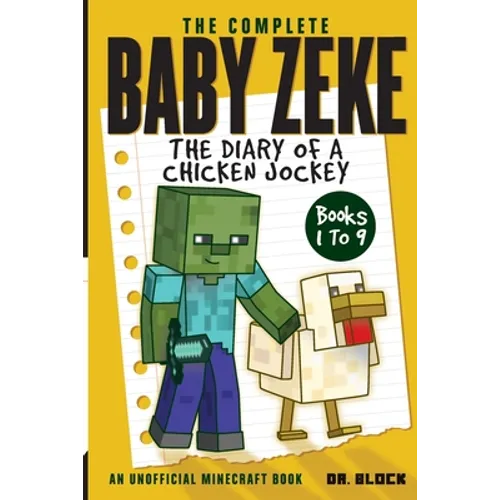 The Complete Baby Zeke: The Diary of a Chicken Jockey, Books 1 to 9 (an unofficial Minecraft book)