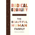 Radical Equality: The Beautiful Human Family (An Antithetical Race Theory)