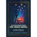 The Revolutionary Words That Forged America: The Definitive Guide to the Declaration of Independence