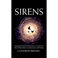 Sirens: Unpacking Painful Past Experiences to Lead Us to Better Relationships, Communication, and Healing