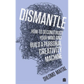 Dismantle: How to Deconstruct Your Mind and Build a Personal Creativity Machine
